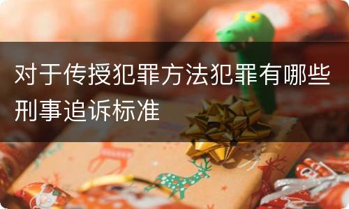 对于传授犯罪方法犯罪有哪些刑事追诉标准