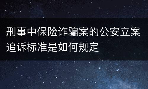 刑事中保险诈骗案的公安立案追诉标准是如何规定