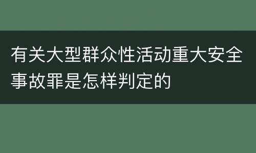 有关大型群众性活动重大安全事故罪是怎样判定的