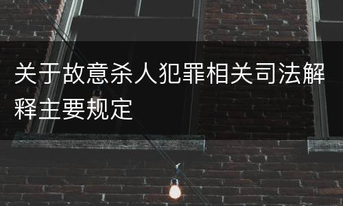关于故意杀人犯罪相关司法解释主要规定