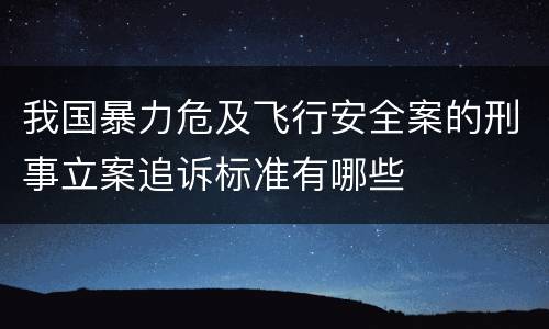 我国暴力危及飞行安全案的刑事立案追诉标准有哪些