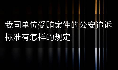 我国单位受贿案件的公安追诉标准有怎样的规定