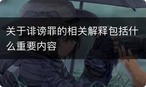 关于诽谤罪的相关解释包括什么重要内容