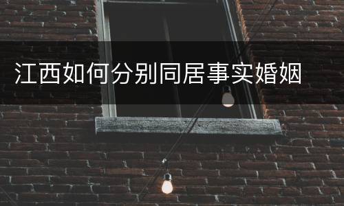 江西如何分别同居事实婚姻
