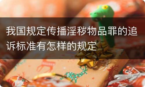 我国规定传播淫秽物品罪的追诉标准有怎样的规定
