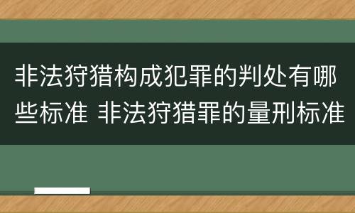 非法狩猎构成犯罪的判处有哪些标准 非法狩猎罪的量刑标准