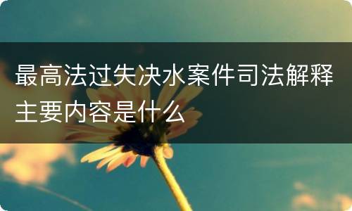 最高法过失决水案件司法解释主要内容是什么