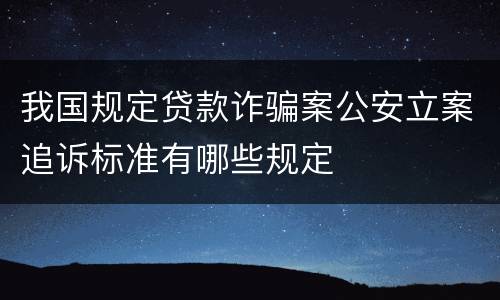 我国规定贷款诈骗案公安立案追诉标准有哪些规定