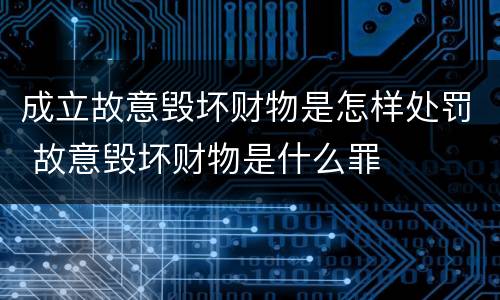 成立故意毁坏财物是怎样处罚 故意毁坏财物是什么罪