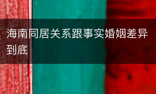 海南同居关系跟事实婚姻差异到底