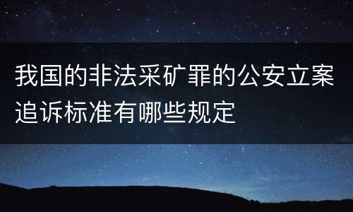 我国的非法采矿罪的公安立案追诉标准有哪些规定