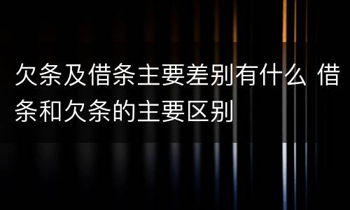 欠条及借条主要差别有什么 借条和欠条的主要区别