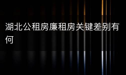 湖北公租房廉租房关键差别有何