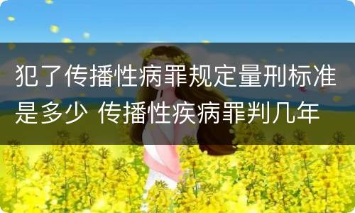 犯了传播性病罪规定量刑标准是多少 传播性疾病罪判几年