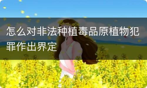 怎么对非法种植毒品原植物犯罪作出界定