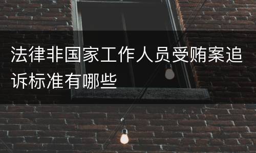 法律非国家工作人员受贿案追诉标准有哪些