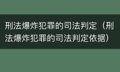 刑法爆炸犯罪的司法判定（刑法爆炸犯罪的司法判定依据）