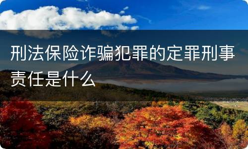 刑法保险诈骗犯罪的定罪刑事责任是什么