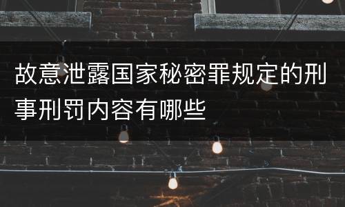 故意泄露国家秘密罪规定的刑事刑罚内容有哪些