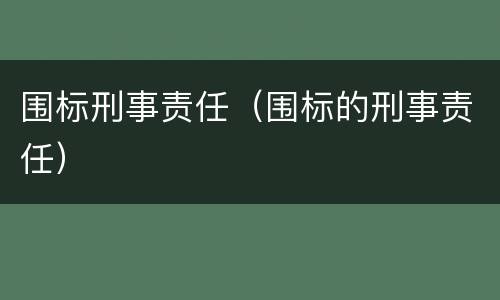围标刑事责任（围标的刑事责任）