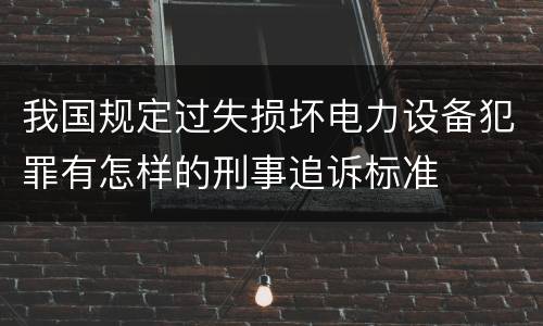 我国规定过失损坏电力设备犯罪有怎样的刑事追诉标准
