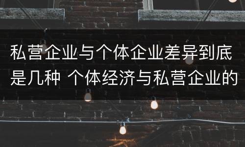 私营企业与个体企业差异到底是几种 个体经济与私营企业的区别