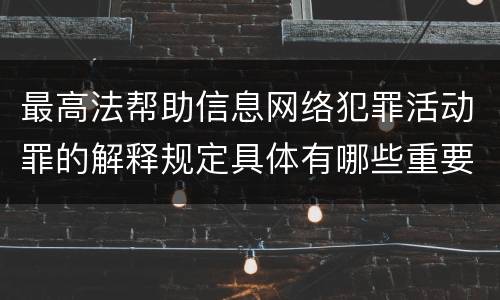 最高法帮助信息网络犯罪活动罪的解释规定具体有哪些重要内容