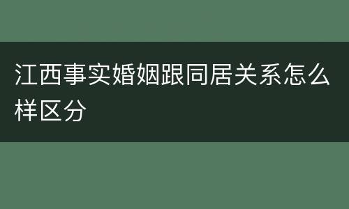 江西事实婚姻跟同居关系怎么样区分