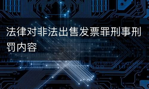法律对非法出售发票罪刑事刑罚内容