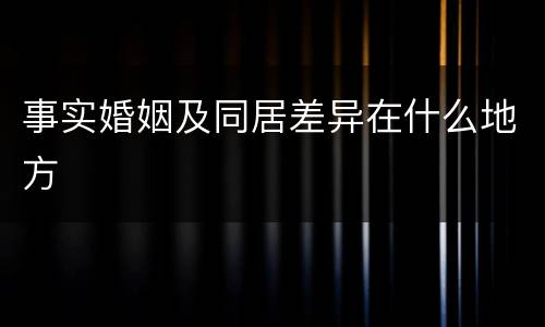 事实婚姻及同居差异在什么地方