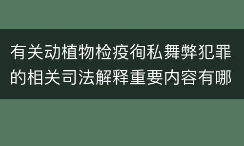 有关动植物检疫徇私舞弊犯罪的相关司法解释重要内容有哪些
