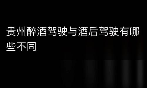 贵州醉酒驾驶与酒后驾驶有哪些不同
