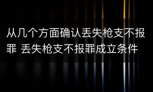 从几个方面确认丢失枪支不报罪 丢失枪支不报罪成立条件