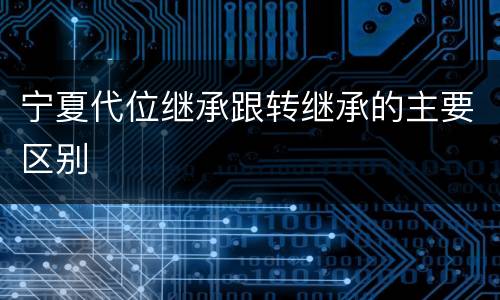 宁夏代位继承跟转继承的主要区别