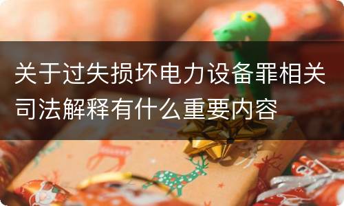 关于过失损坏电力设备罪相关司法解释有什么重要内容
