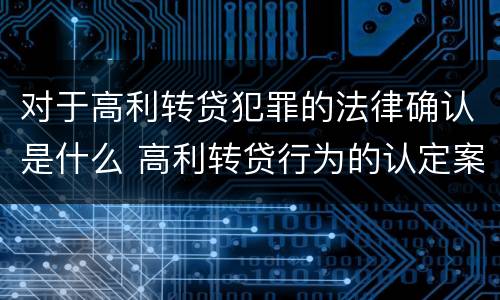 对于高利转贷犯罪的法律确认是什么 高利转贷行为的认定案例