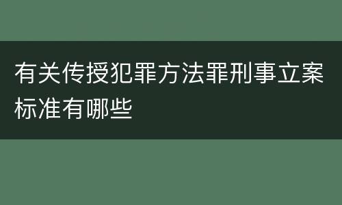 有关传授犯罪方法罪刑事立案标准有哪些