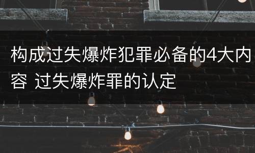 构成过失爆炸犯罪必备的4大内容 过失爆炸罪的认定