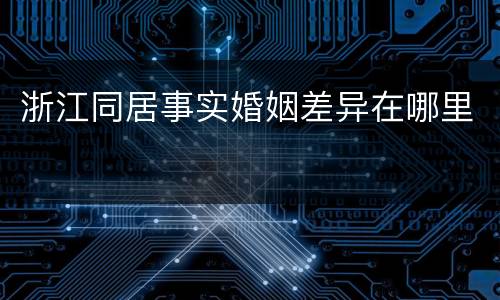 浙江同居事实婚姻差异在哪里
