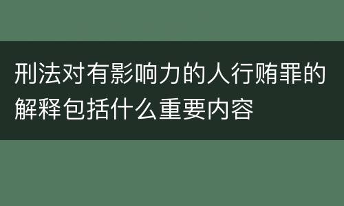 刑法对有影响力的人行贿罪的解释包括什么重要内容