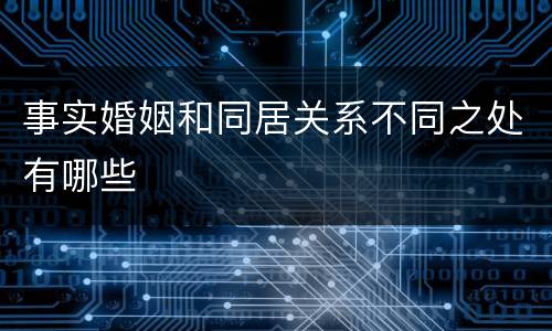 事实婚姻和同居关系不同之处有哪些