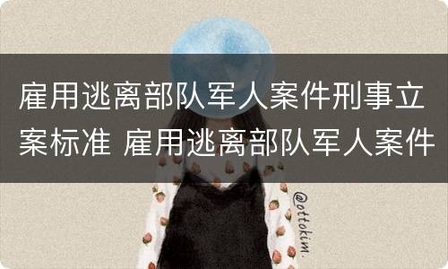 雇用逃离部队军人案件刑事立案标准 雇用逃离部队军人案件刑事立案标准是多少