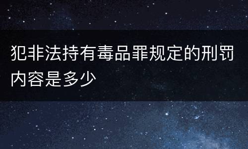 犯非法持有毒品罪规定的刑罚内容是多少