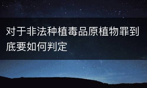 对于非法种植毒品原植物罪到底要如何判定