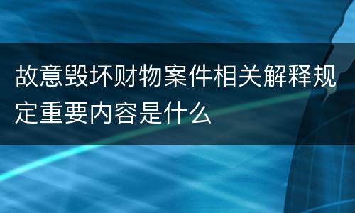 故意毁坏财物案件相关解释规定重要内容是什么