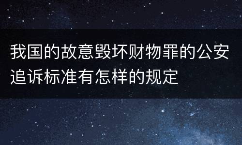 我国的故意毁坏财物罪的公安追诉标准有怎样的规定