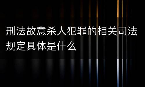 刑法故意杀人犯罪的相关司法规定具体是什么