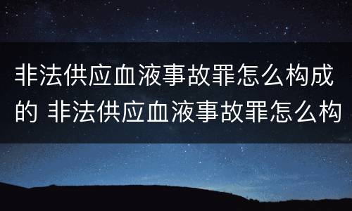 非法供应血液事故罪怎么构成的 非法供应血液事故罪怎么构成的呢