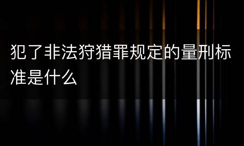 犯了非法狩猎罪规定的量刑标准是什么