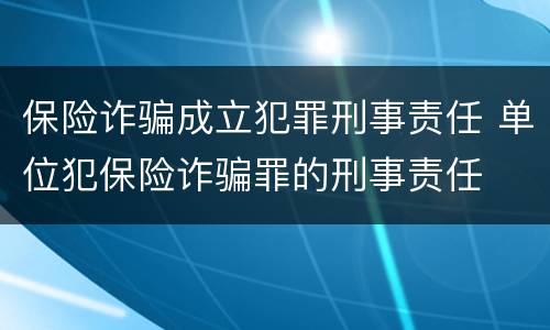 保险诈骗成立犯罪刑事责任 单位犯保险诈骗罪的刑事责任